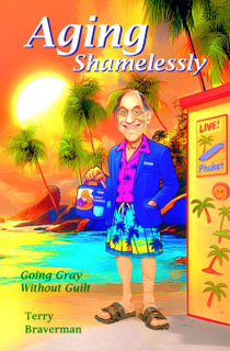 Aging Shamelessly: Going Gray Without Guilt - Terry Braverman